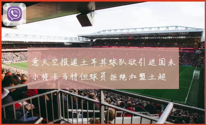 意天空报道土耳其球队欲引进国米小将卡马特但球员拒绝加盟土超
